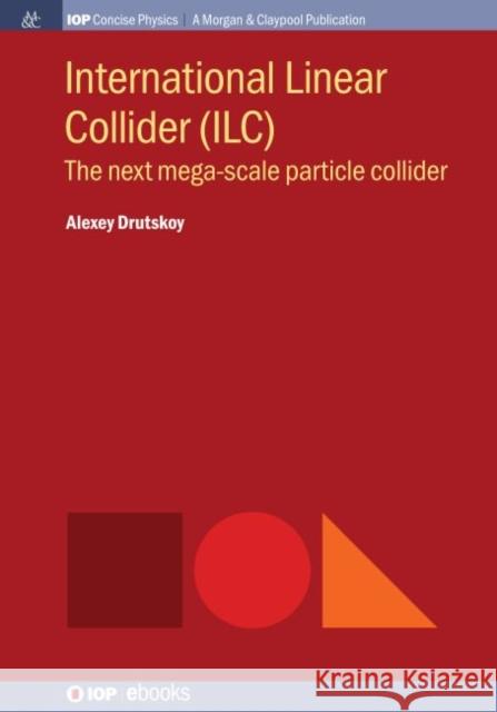 International Linear Collider (ILC): The Next Mega-scale Particle Collider Drutskoy, Alexey 9781643273235 Iop Concise Physics - książka