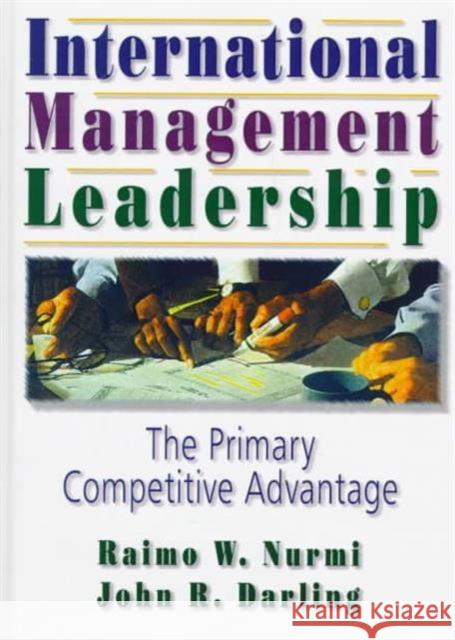 International Management Leadership : The Primary Competitive Advantage Raimo W. Nurmi John R. Darling 9780789000903 Haworth Press - książka