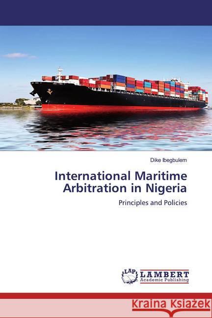 International Maritime Arbitration in Nigeria : Principles and Policies Ibegbulem, Dike 9786200567529 LAP Lambert Academic Publishing - książka