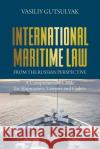 International Maritime Law from the Russian Perspective: A Comprehensive Guide for Shipmasters, Lawyers and Cadets Vasiliy Gutsulyak 9781627341899 Brown Walker Press (FL)