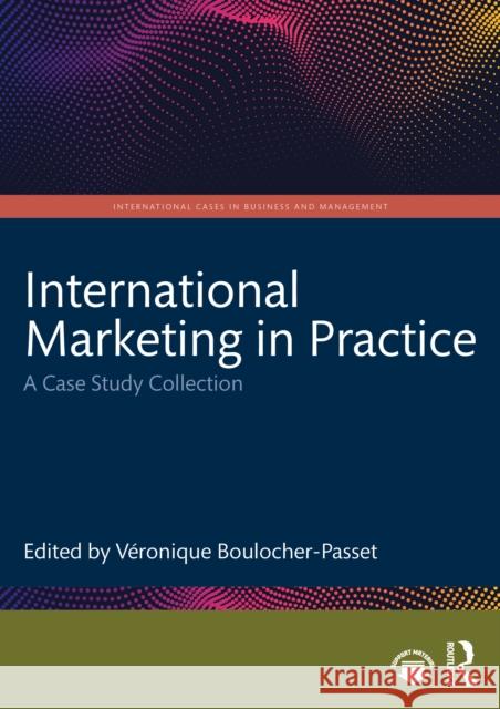 International Marketing in Practice: A Case Study Collection V?ronique Boulocher-Passet 9781032712918 Routledge - książka