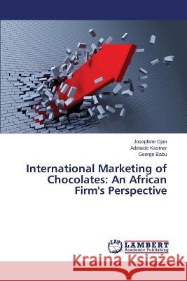 International Marketing of Chocolates: An African Firm's Perspective Djan Josephine                           Kastner Adelaide                         Babu George 9783659756825 LAP Lambert Academic Publishing - książka