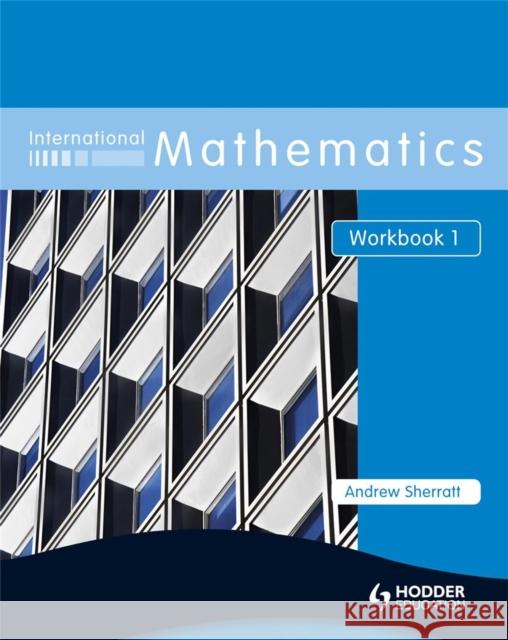 INTERNATIONAL MATHEMATICS WORKBOOK Andrew Sherratt 9780340967485 HODDER EDUCATION - książka