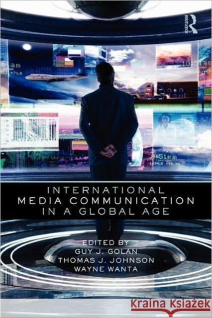 International Media Communication in a Global Age Guy  Golan Wayne Wanta Thomas  Johnson 9780415999007 Taylor & Francis - książka