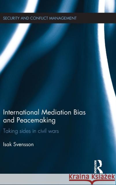 International Mediation Bias and Peacemaking: Taking Sides in Civil Wars Svensson, Isak 9780415660747 Routledge - książka