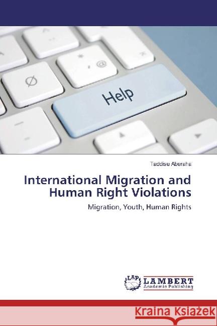 International Migration and Human Right Violations : Migration, Youth, Human Rights Aberaha, Taddisu 9786202080484 LAP Lambert Academic Publishing - książka