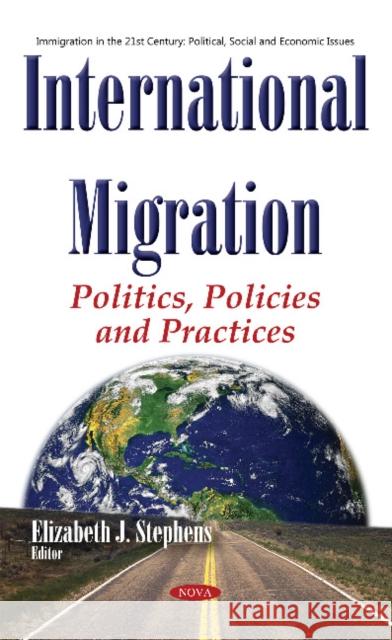 International Migration: Politics, Policies & Practices Elizabeth J Stephens 9781634850292 Nova Science Publishers Inc - książka