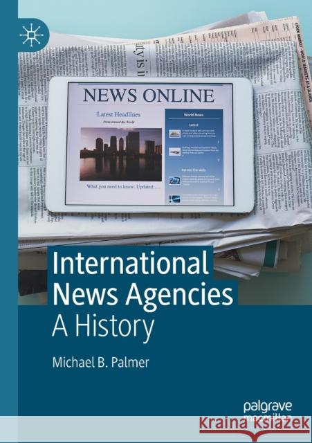 International News Agencies: A History Michael B. Palmer 9783030311803 Palgrave MacMillan - książka