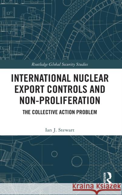 International Nuclear Export Controls and Non-Proliferation: The Collective Action Problem Ian J. Stewart 9781032046877 Routledge - książka