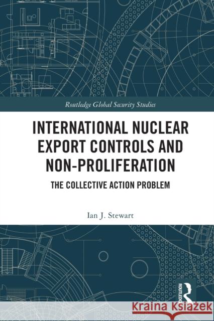 International Nuclear Export Controls and Non-Proliferation: The Collective Action Problem Ian J. Stewart 9781032046884 Routledge - książka