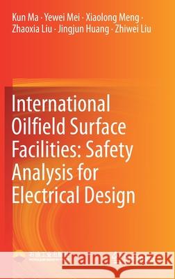 International Oilfield Surface Facilities: Safety Analysis for Electrical Design Kun Ma Yewei Mei Xiaolong Meng 9789811631030 Springer - książka