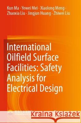 International Oilfield Surface Facilities: Safety Analysis for Electrical Design Ma, Kun, Yewei Mei, Xiaolong Meng 9789811631061 Springer Nature Singapore - książka