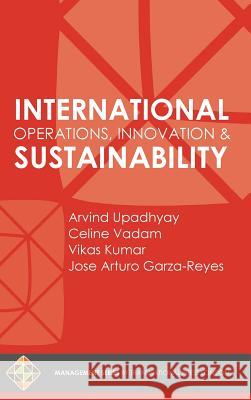 International Operations, Innovation and Sustainability Arvind Upadhyay, Celine Vadam, Vikas Kumar (Bristol Business School University of the West of England Frenchay Campus Br 9781910781449 Transnational Press London - książka