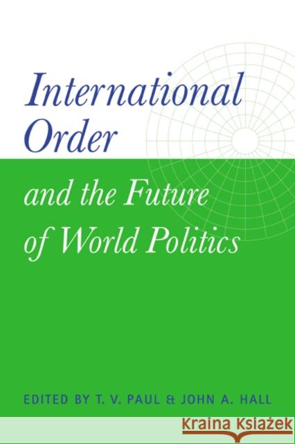 International Order and the Future of World Politics John A. Hall Thazha Varkey Paul T. V. Paul 9780521651387 Cambridge University Press - książka