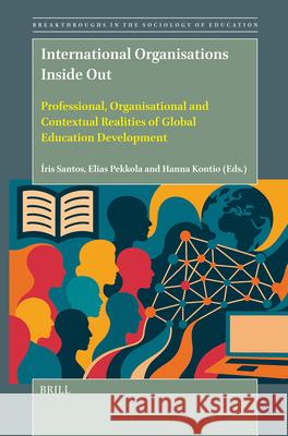 International Organisations Inside Out: Professional, Organisational and Contextual Realities of Global Education Development ?ris Santos Elias Pekkola Hanna Posti-Ahokas 9789004689084 Brill - książka