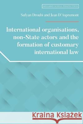 International Organisations, Non-State Actors, and the Formation of Customary International Law Sufyan Droubi Jean D'Aspremont 9781526195814 Manchester University Press - książka