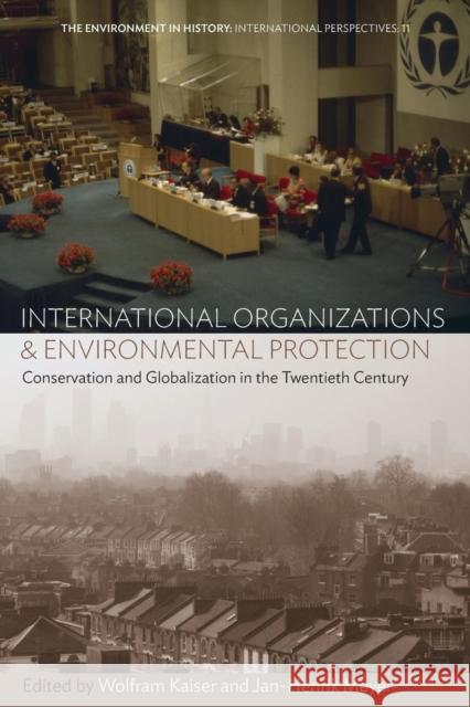 International Organizations and Environmental Protection: Conservation and Globalization in the Twentieth Century Wolfram Kaiser Jan-Henrik Meyer 9781789200904 Berghahn Books - książka