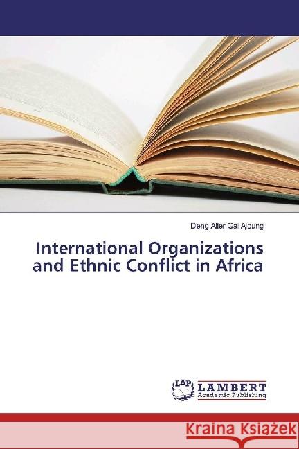 International Organizations and Ethnic Conflict in Africa Gai Ajoung, Deng Alier 9786202021432 LAP Lambert Academic Publishing - książka