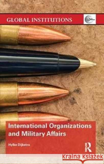 International Organizations and Military Affairs: International Organizations and Military Affairs Dijkstra, Hylke 9781138065093 Routledge - książka