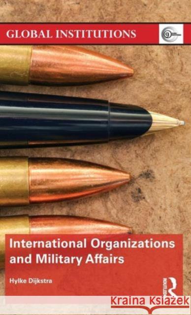 International Organizations and Military Affairs: International Organizations and Military Affairs Dijkstra, Hylke 9781138195882 Routledge - książka