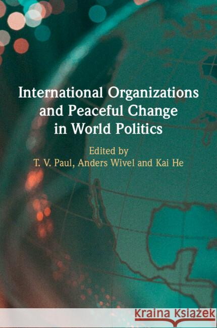 International Organizations and Peaceful Change in World Politics T. V. Paul Anders Wivel Kai He 9781009509350 Cambridge University Press - książka
