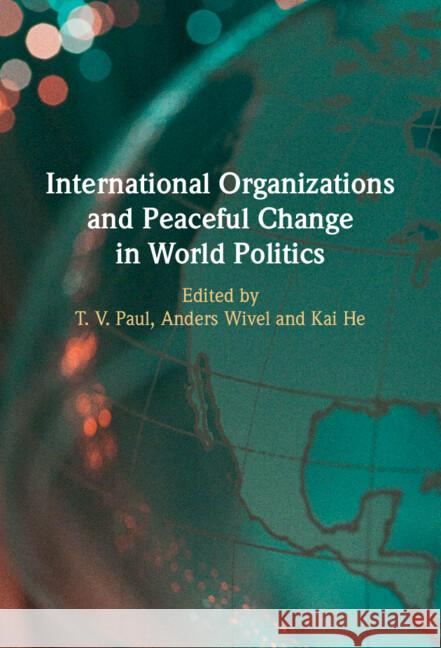 International Organizations and Peaceful Change in World Politics T. V. Paul Anders Wivel Kai He 9781009509374 Cambridge University Press - książka
