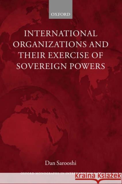 International Organizations and Their Exercise of Sovereign Powers Sarooshi, Dan 9780199225774 Oxford University Press, USA - książka