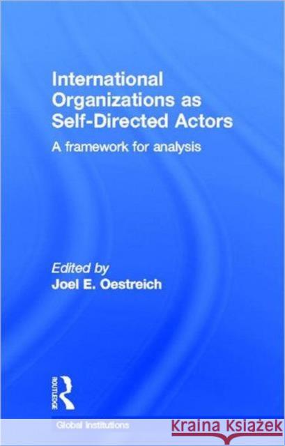 International Organizations as Self-Directed Actors : A Framework for Analysis Joel Oestreich 9780415782906 Routledge - książka