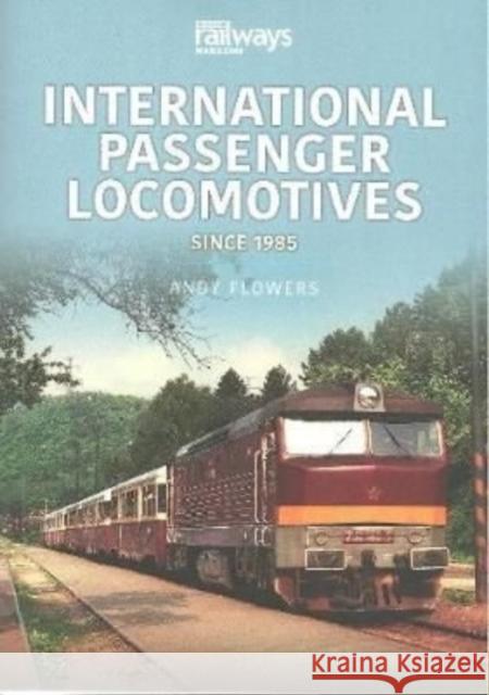 International Passenger Locomotives: Since 1985 Andy Flowers 9781913295929 Key Publishing Ltd - książka