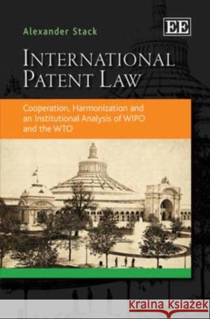 International Patent Law: Cooperation, Harmonization and an Institutional Analysis of WIPO and the WTO  9781849802581 Edward Elgar Publishing Ltd - książka