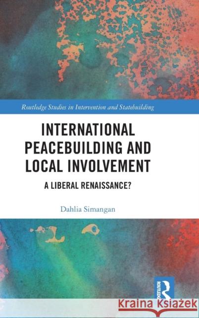 International Peacebuilding and Local Involvement: A Liberal Renaissance? Dahlia Simangan 9780367024123 Routledge - książka