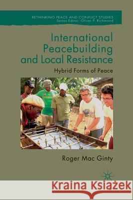 International Peacebuilding and Local Resistance: Hybrid Forms of Peace Mac Ginty, Roger 9781349324217 Palgrave Macmillan - książka