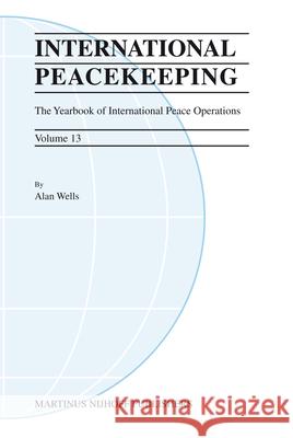 International Peacekeeping: The Yearbook of International Peace Operations: Volume 13 A. Wells 9789004169012 Hotei Publishing - książka