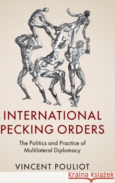 International Pecking Orders: The Politics and Practice of Multilateral Diplomacy Pouliot, Vincent 9781107143432 Cambridge University Press - książka