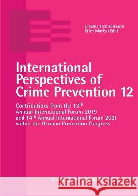 International Perspectives of Crime Prevention 12: Contributions from the 13th Annual International Forum 2019 and 14th Annual International Forum 2021 within the German Prevention Congress Claudia Heinzelmann Erich Marks (Eds )  9783964100320 Forum Verlag Godesberg - książka