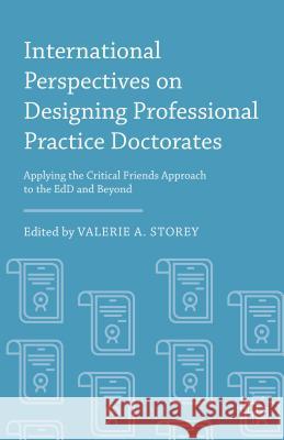 International Perspectives on Designing Professional Practice Doctorates: Applying the Critical Friends Approach to the Edd and Beyond Storey, Valerie A. 9781137527059 Palgrave MacMillan - książka