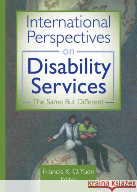 International Perspectives on Disability Services : The Same But Different Francis K. O. Yuen 9780789020925 Haworth Social Work - książka