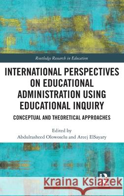 International Perspectives on Educational Administration Using Educational Inquiry: Conceptual and Theoretical Approaches Abdulrasheed Olowoselu Areej Elsayary 9781032617398 Routledge - książka