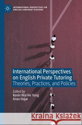 International Perspectives on English Private Tutoring: Theories, Practices, and Policies Kevin Wai Ho Yung Anas Hajar 9783031268199 Palgrave MacMillan - książka