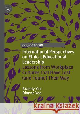International Perspectives on Ethical Educational Leadership: Lessons from Workplace Cultures That Have Lost (and Found) Their Way Brandy Yee Dianne Yee 9783031708411 Palgrave MacMillan - książka