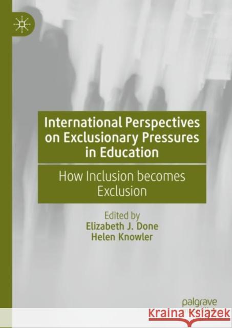 International Perspectives on Exclusionary Pressures in Education: How Inclusion becomes Exclusion Elizabeth J. Done Helen Knowler 9783031141126 Palgrave MacMillan - książka