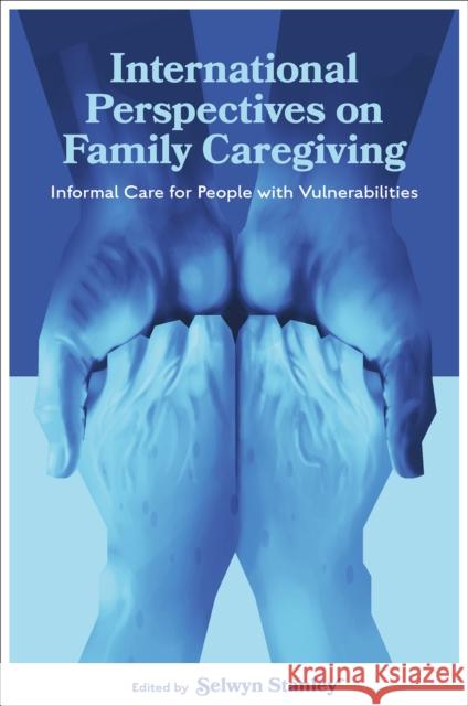 International Perspectives on Family Caregiving: Informal Care for People with Vulnerabilities Selwyn Stanley 9781835496138 Emerald Publishing Limited - książka