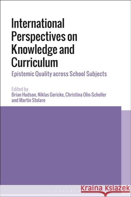 International Perspectives on Knowledge and Curriculum: Epistemic Quality across School Subjects Professor Brian Hudson (Karlstad University, Sweden, and University of Sussex, UK), Professor Niklas Gericke (Karlstad U 9781350167094 Bloomsbury Publishing PLC - książka