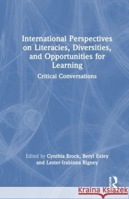 International Perspectives on Literacies, Diversities, and Opportunities for Learning: Critical Conversations Cynthia Brock Beryl Exley Lester-Irabinna Rigney 9781032015521 Routledge - książka