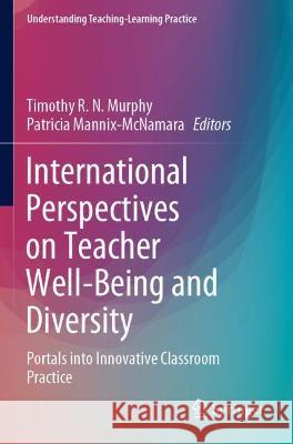 International Perspectives on Teacher Well-Being and Diversity: Portals into Innovative Classroom Practice Murphy, Timothy R. N. 9789811617010 Springer Nature Singapore - książka