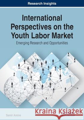 International Perspectives on the Youth Labor Market: Emerging Research and Opportunities Samir Amine 9781799827801 Eurospan (JL) - książka
