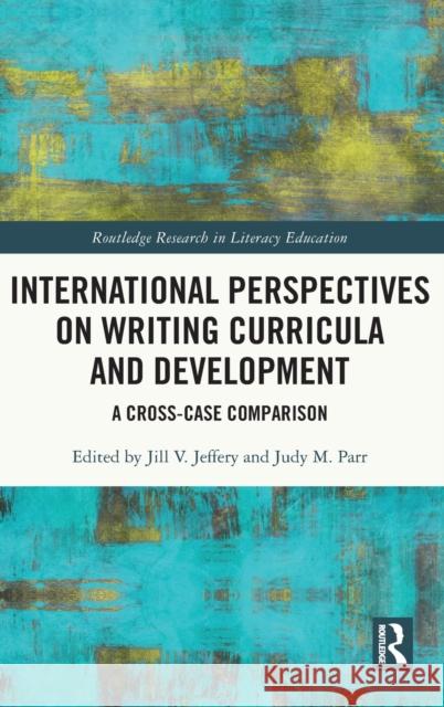 International Perspectives on Writing Curricula and Development: A Cross-Case Comparison Jill V. Jeffery Judy M. Parr 9780367508142 Routledge - książka