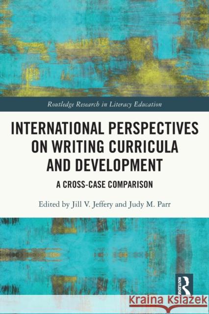 International Perspectives on Writing Curricula and Development: A Cross-Case Comparison Jill V. Jeffery Judy M. Parr 9780367508166 Routledge - książka
