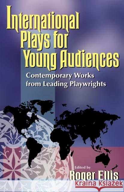 International Plays for Young Audiences: Contemporary Works from Leading Playwrights Ellis, Roger 9781566080651 Meriwether Publishing - książka