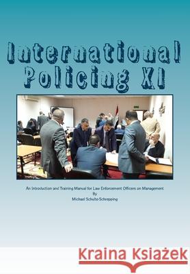 International Policing XI: An Introduction and Training Manual for Law Enforcement Officers on Management Michael Schulte-Schrepping 9781986440530 Createspace Independent Publishing Platform - książka